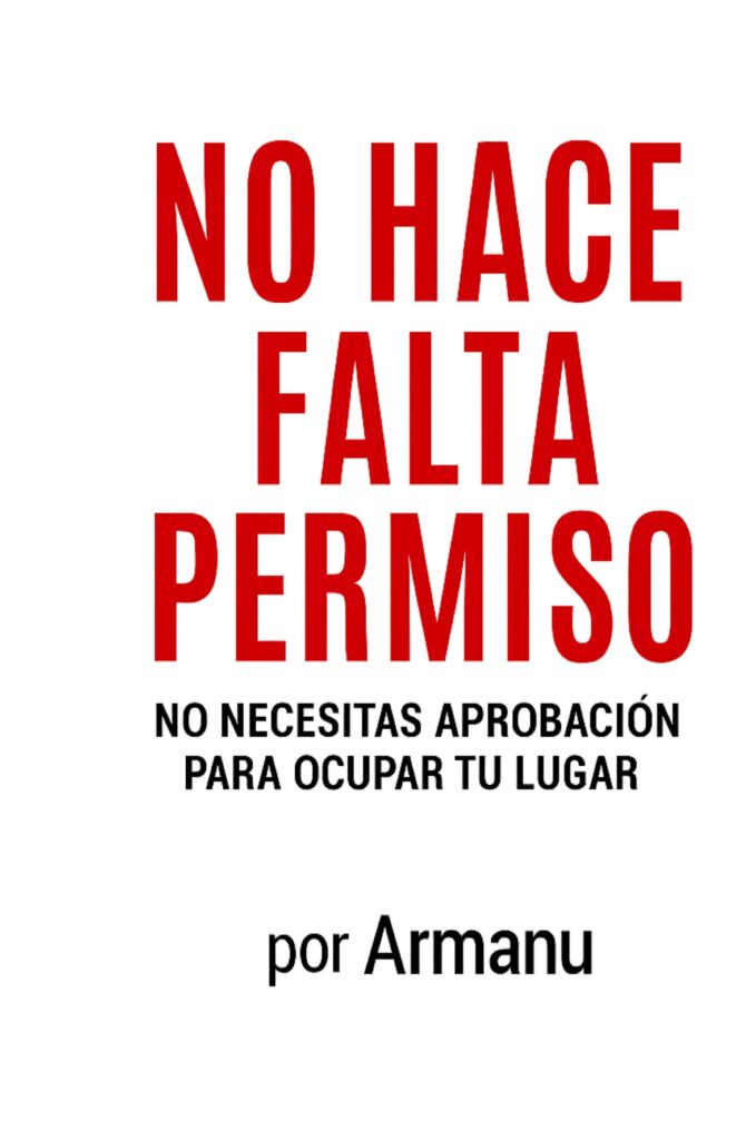 No Hace Falta Permiso: No necesitas aprobación para ocupar tu lugar (Trilogía Déjalos Ser nº 3) por Armanu 
Libro 3 de 3: Trilogía Déjalos Ser
